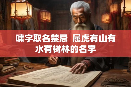 啸字取名禁忌  属虎有山有水有树林的名字