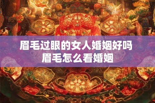 眉毛过眼的女人婚姻好吗 眉毛怎么看婚姻