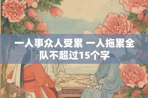 一人事众人受累 一人拖累全队不超过15个字