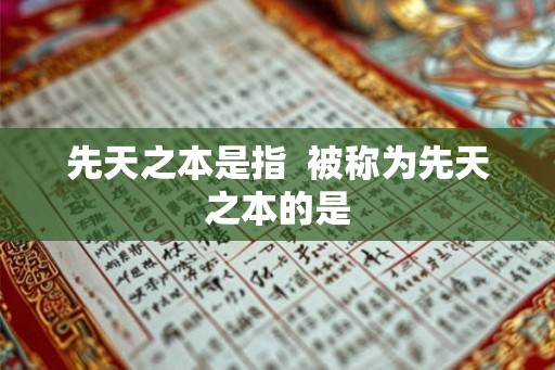 先天之本是指  被称为先天之本的是