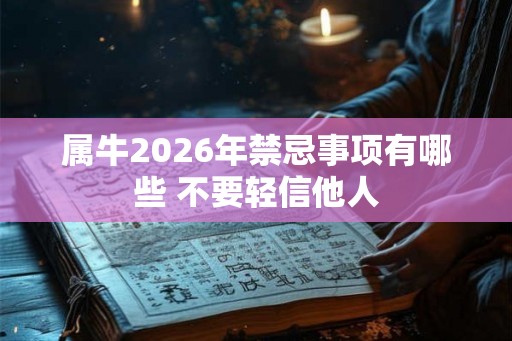 属牛2026年禁忌事项有哪些 不要轻信他人