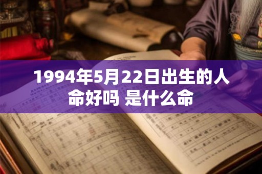 1994年5月22日出生的人命好吗 是什么命