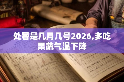 处暑是几月几号2026,多吃果蔬气温下降