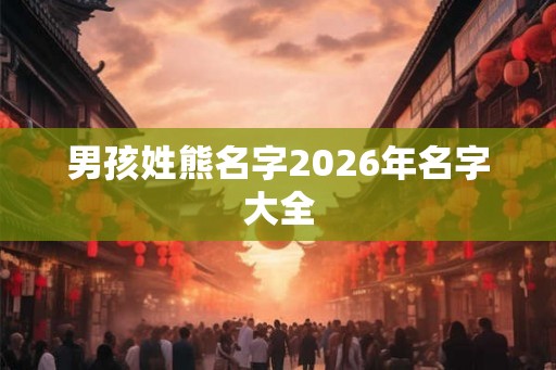 男孩姓熊名字2026年名字大全
