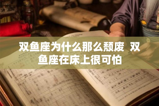双鱼座为什么那么颓废  双鱼座在床上很可怕