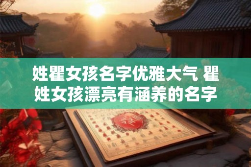 姓瞿女孩名字优雅大气 瞿姓女孩漂亮有涵养的名字