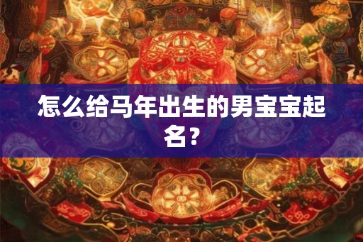 怎么给马年出生的男宝宝起名？