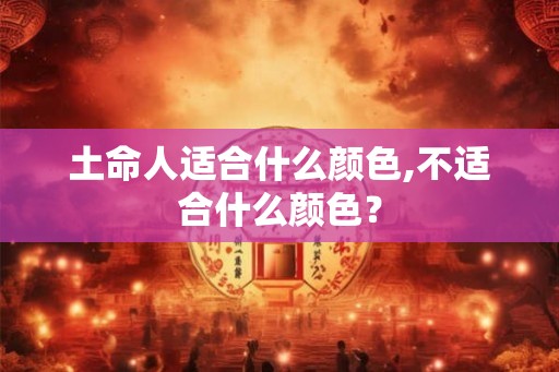 土命人适合什么颜色,不适合什么颜色？