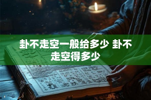 卦不走空一般给多少 卦不走空得多少