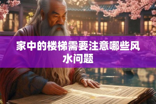 家中的楼梯需要注意哪些风水问题
