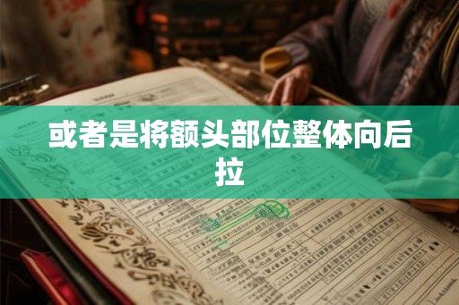 或者是将额头部位整体向后拉
