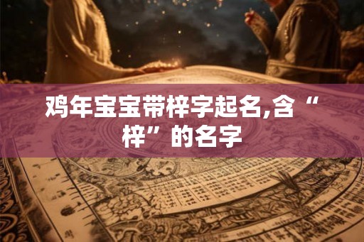 鸡年宝宝带梓字起名,含“梓”的名字