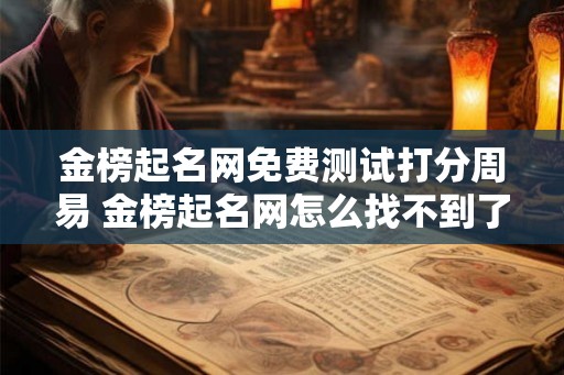金榜起名网免费测试打分周易 金榜起名网怎么找不到了