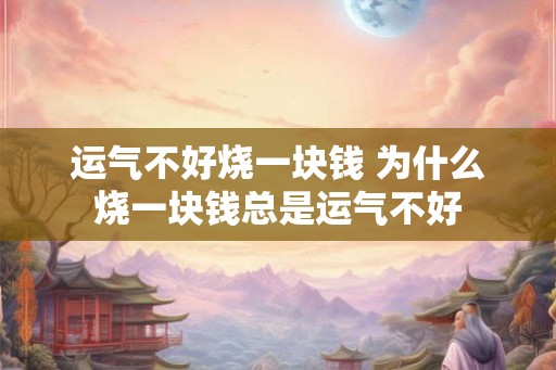 运气不好烧一块钱 为什么烧一块钱总是运气不好