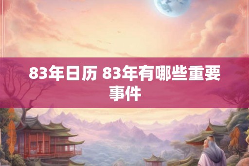 83年日历 83年有哪些重要事件