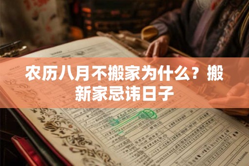 农历八月不搬家为什么？搬新家忌讳日子