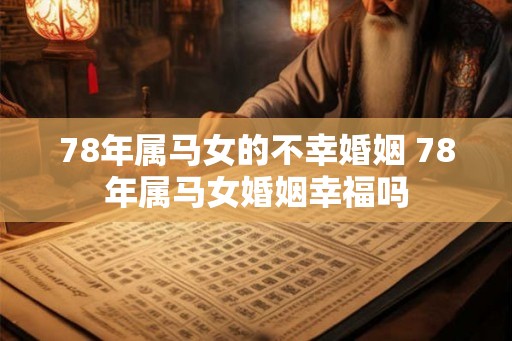 78年属马女的不幸婚姻 78年属马女婚姻幸福吗
