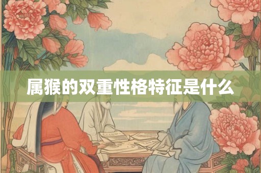 属猴的双重性格特征是什么