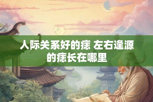 人际关系好的痣 左右逢源的痣长在哪里