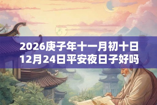 2026庚子年十一月初十日12月24日平安夜日子好吗？