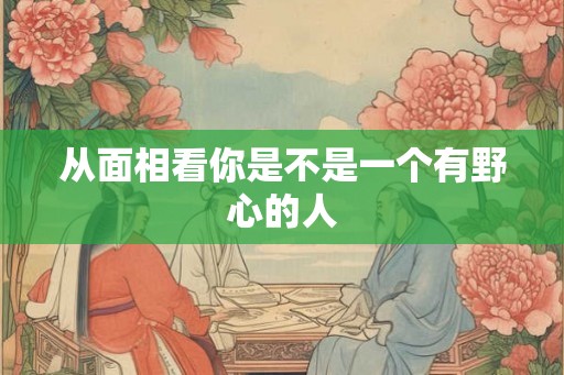 从面相看你是不是一个有野心的人