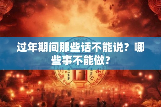 过年期间那些话不能说？哪些事不能做？