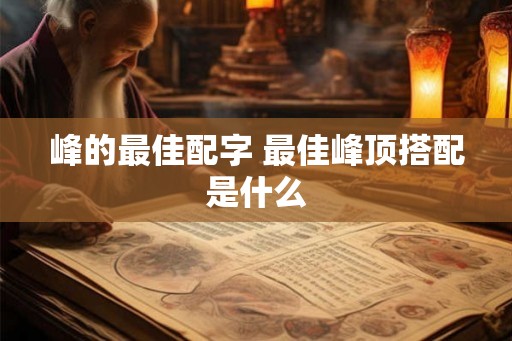 峰的最佳配字 最佳峰顶搭配是什么