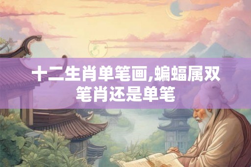 十二生肖单笔画,蝙蝠属双笔肖还是单笔