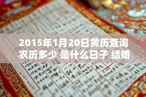 2015年1月20日黄历查询 农历多少 是什么日子 结婚吉时