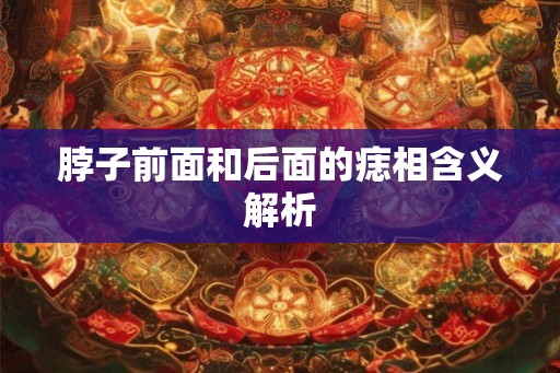 脖子前面和后面的痣相含义解析