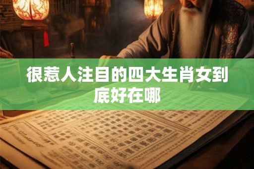 很惹人注目的四大生肖女到底好在哪