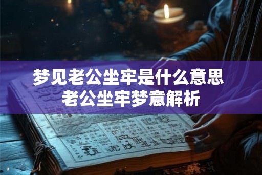 梦见老公坐牢是什么意思 老公坐牢梦意解析