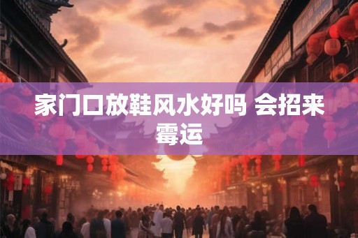 家门口放鞋风水好吗 会招来霉运