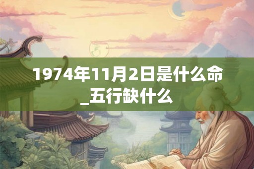 1974年11月2日是什么命_五行缺什么