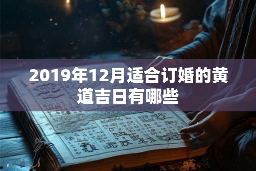 2019年12月适合订婚的黄道吉日有哪些
