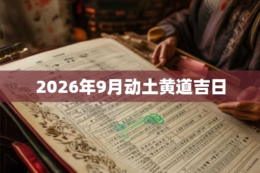 2026年9月动土黄道吉日