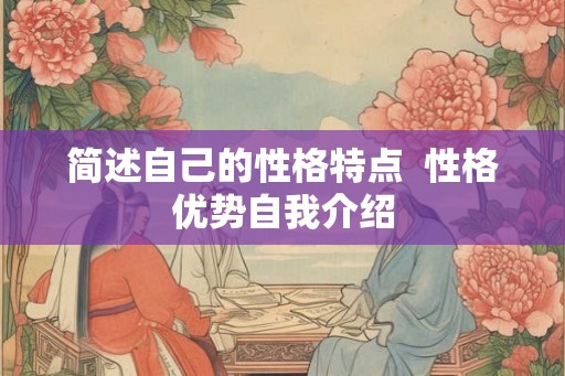 简述自己的性格特点  性格优势自我介绍