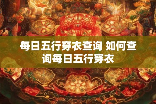 每日五行穿衣查询 如何查询每日五行穿衣