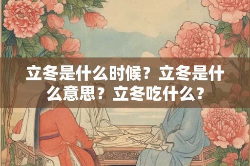 立冬是什么时候？立冬是什么意思？立冬吃什么？
