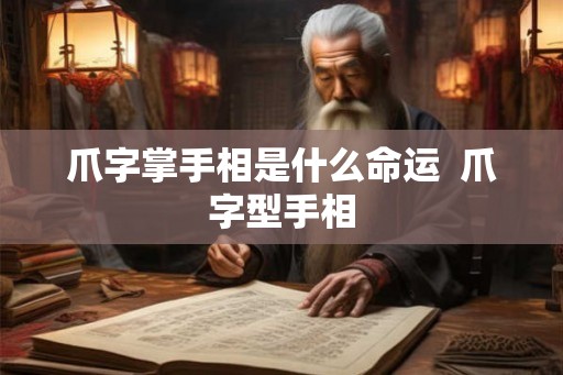 爪字掌手相是什么命运  爪字型手相