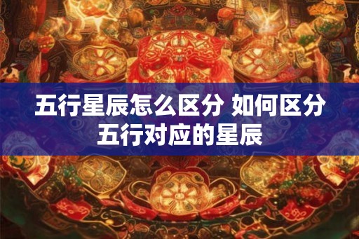 五行星辰怎么区分 如何区分五行对应的星辰