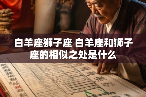 白羊座狮子座 白羊座和狮子座的相似之处是什么