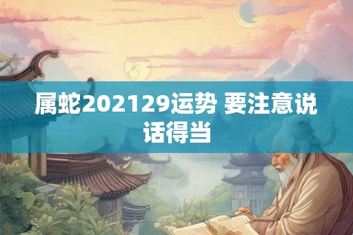 属蛇202129运势 要注意说话得当