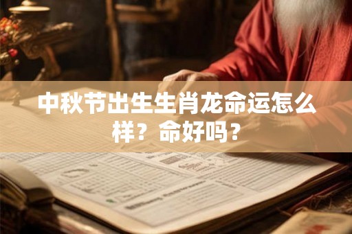 中秋节出生生肖龙命运怎么样？命好吗？