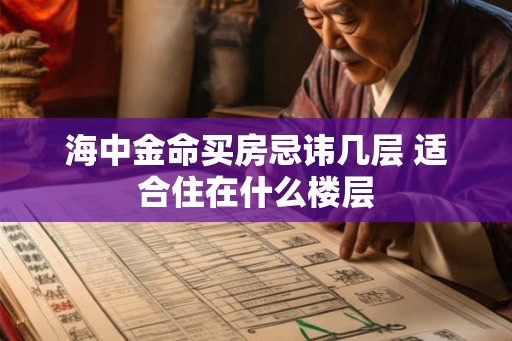 海中金命买房忌讳几层 适合住在什么楼层