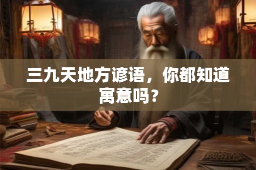 三九天地方谚语，你都知道寓意吗？
