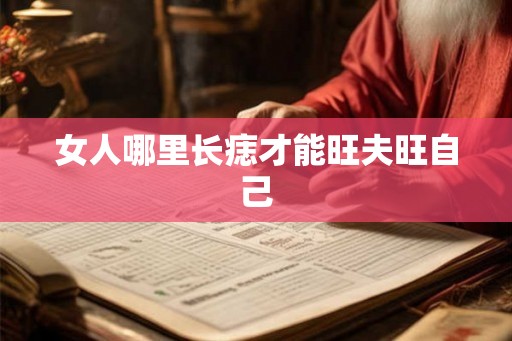 女人哪里长痣才能旺夫旺自己