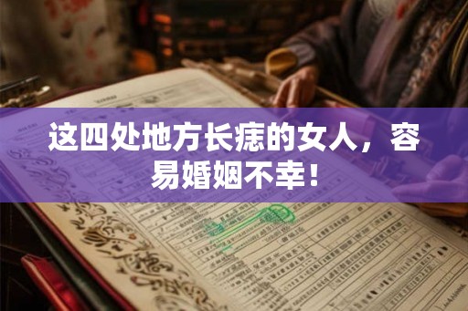 这四处地方长痣的女人，容易婚姻不幸！