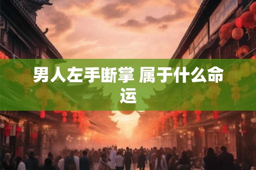男人左手断掌 属于什么命运