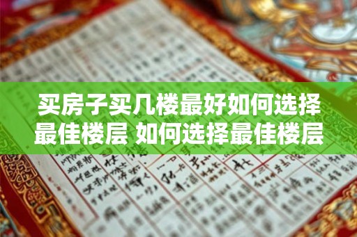 买房子买几楼最好如何选择最佳楼层 如何选择最佳楼层购买房产